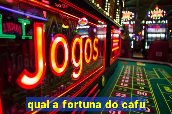 qual a fortuna do cafu